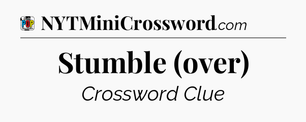 Stumble (over) Crossword Clue