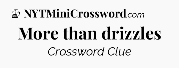 More than drizzles - Daily Themed Mini Crossword