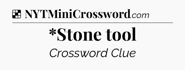 Solution: *Stone tool - NYT Crossword