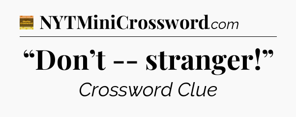 “Don’t -- stranger!” crossword clue Eugene Sheffer