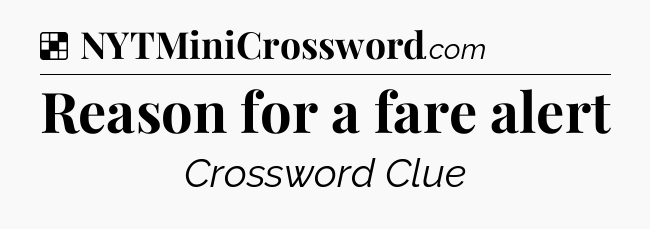 Solution: Reason for a fare alert - NYT Crossword