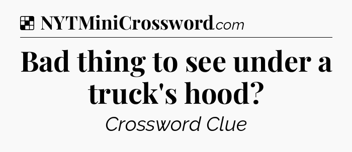 Solution: Bad thing to see under a truck's hood - NYT Crossword
