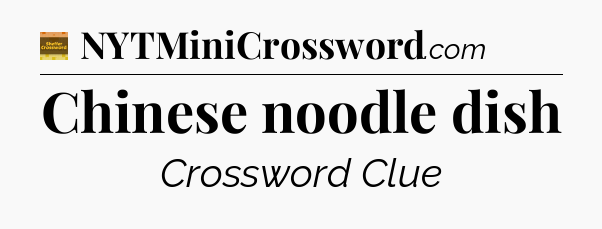 Chinese noodle dish - Eugene Sheffer Crossword