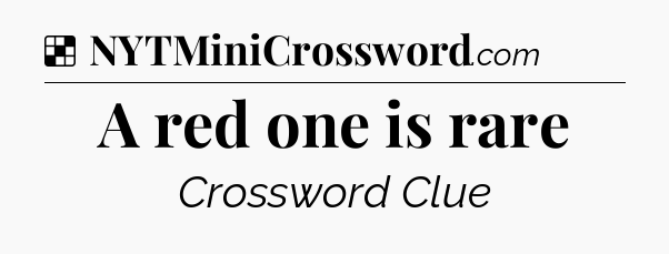 Solution: A red one is rare - NYT Crossword