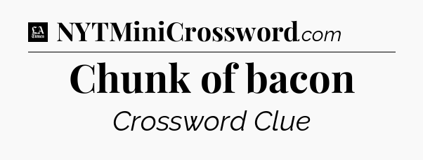 Chunk of bacon - LA Times Crossword