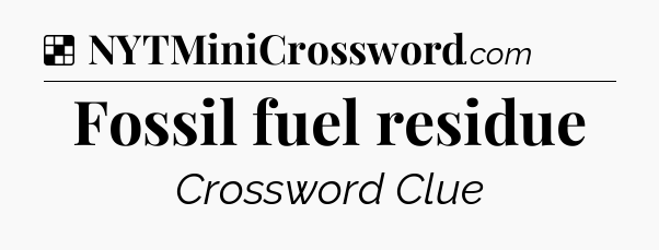 Solution: Fossil fuel residue - NYT Crossword