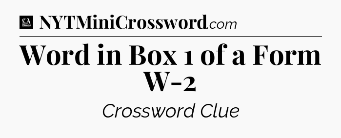 Word in Box 1 of a Form W-2 - LA Times Crossword