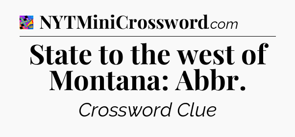 State to the west of Montana: Abbr Crossword Clue