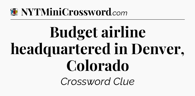 Budget airline headquartered in Denver, Colorado Crossword Clue