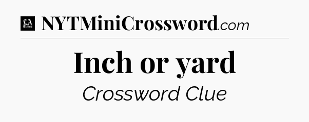 Inch or yard - LA Times Crossword
