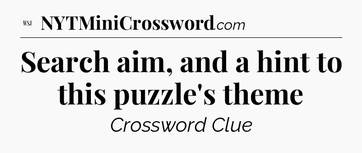 Search aim, and a hint to this puzzle's theme - WSJ Crossword
