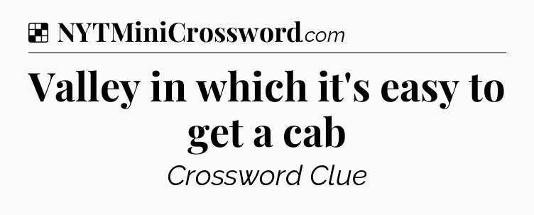 Solution: Valley in which it's easy to get a cab - NYT Crossword