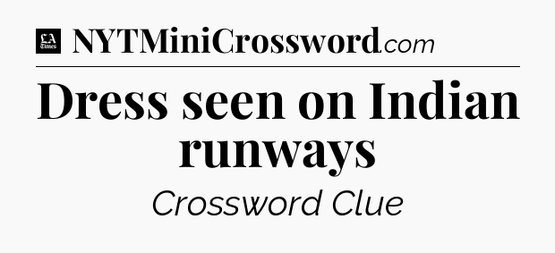 Dress seen on Indian runways - LA Times Crossword