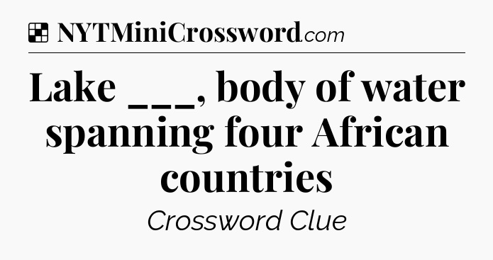 Solution: Lake ___, body of water spanning four African countries - NYT Crossword