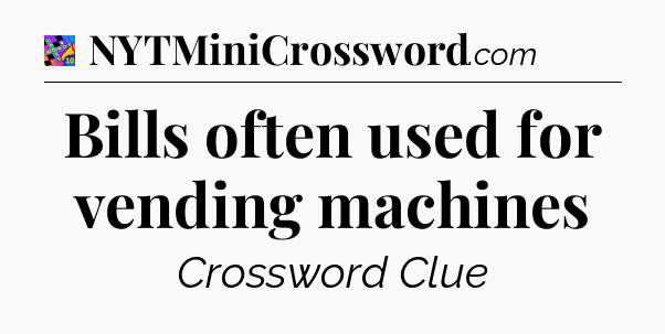 Bills often used for vending machines Crossword Clue