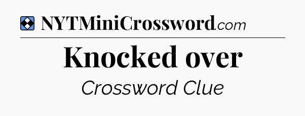 Solution: Knocked over - NYT Mini Crossword