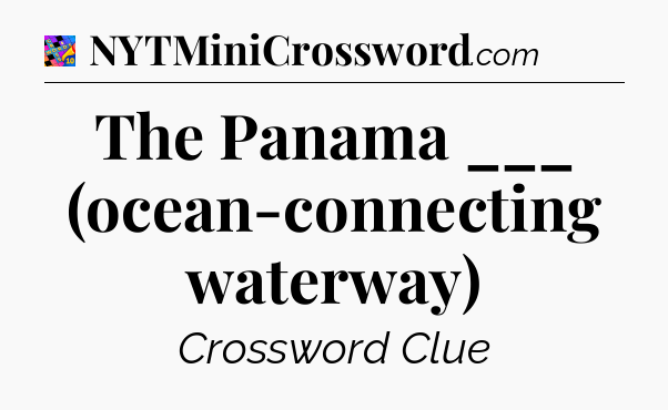 The Panama ___ (ocean-connecting waterway) Crossword Clue