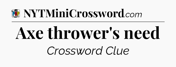 Axe thrower's need Crossword Clue