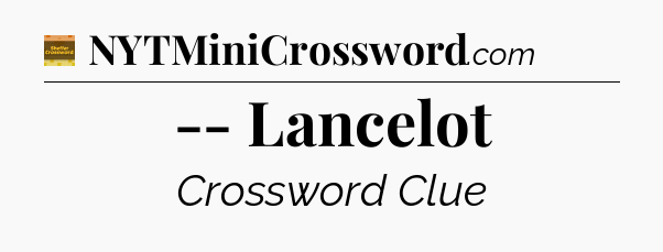 -- Lancelot - Eugene Sheffer Crossword