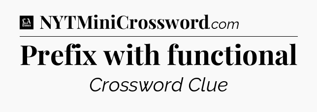 Prefix with functional - LA Times Crossword
