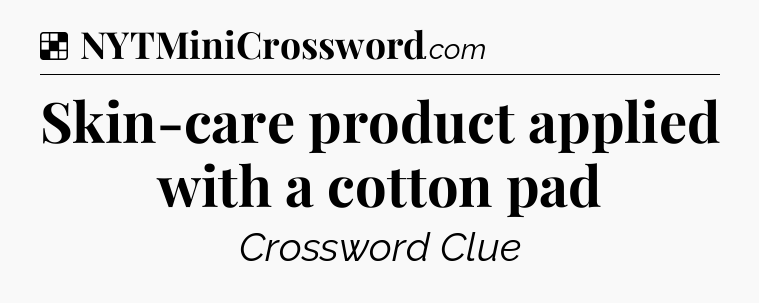 Solution: Skin-care product applied with a cotton pad - NYT Crossword