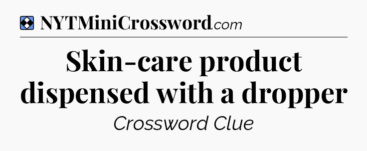 Solution: Skin-care product dispensed with a dropper - NYT Mini Crossword