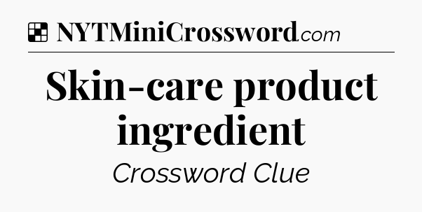 Solution: Skin-care product ingredient - NYT Crossword