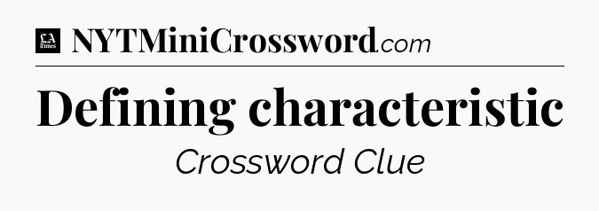 Defining characteristic - LA Times Crossword