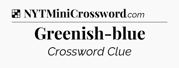 Solution: Greenish-blue - NYT Crossword