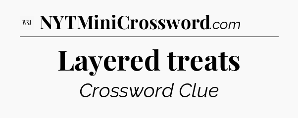 Layered treats - WSJ Crossword