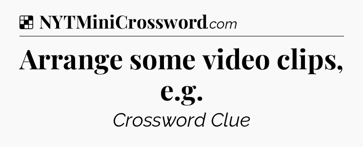 Solution: Arrange some video clips, e.g - NYT Crossword