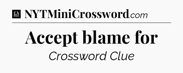 Accept blame for - LA Times Crossword