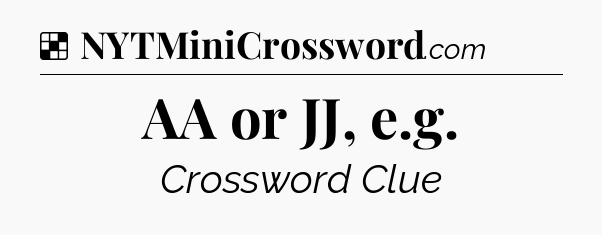 AA or JJ, e.g NYT Crossword