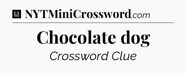 Chocolate dog - LA Times Crossword