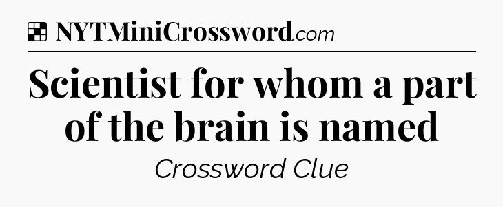 Solution: Scientist for whom a part of the brain is named - NYT Crossword
