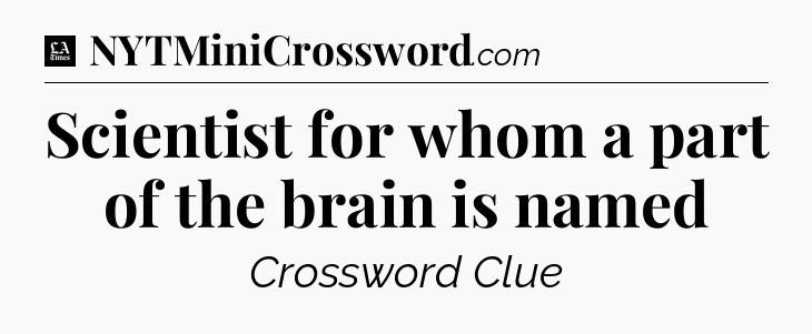 Scientist for whom a part of the brain is named - LA Times Crossword