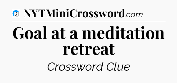 Goal at a meditation retreat Crossword Clue