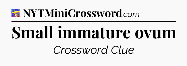 Small immature ovum Codycross