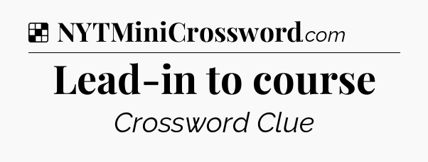 Solution: Lead-in to course - NYT Crossword