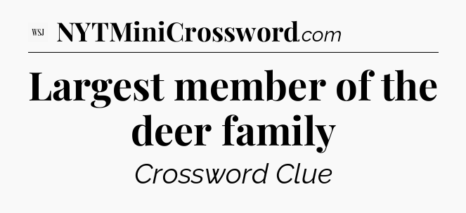 Largest member of the deer family - WSJ Crossword