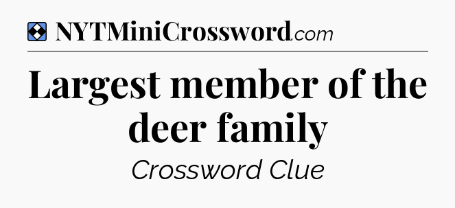 Solution: Largest member of the deer family - NYT Mini Crossword