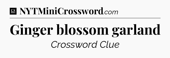 Ginger blossom garland - LA Times Crossword
