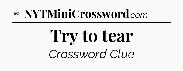 Try to tear - WSJ Crossword