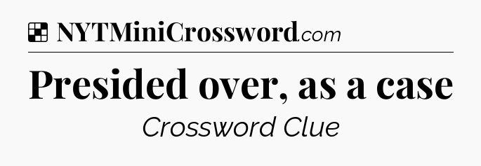 Solution: Presided over, as a case - NYT Crossword