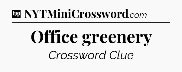 Office greenery Crossword Clue