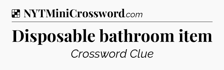 Solution: Disposable bathroom item - NYT Crossword