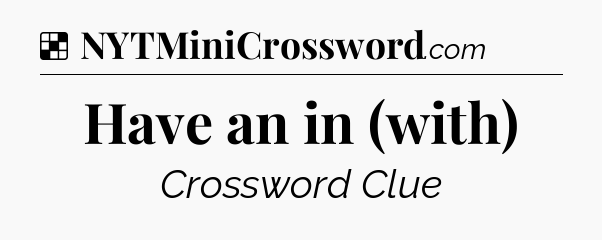 Solution: Have an in (with) - NYT Crossword