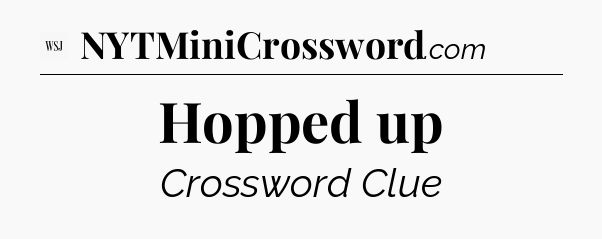 Hopped up - WSJ Crossword