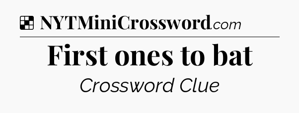 Solution: First ones to bat - NYT Crossword