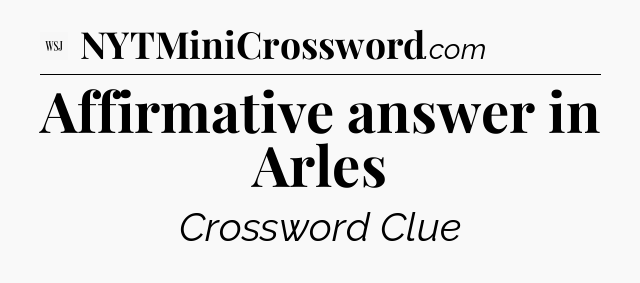 Affirmative answer in Arles - WSJ Crossword